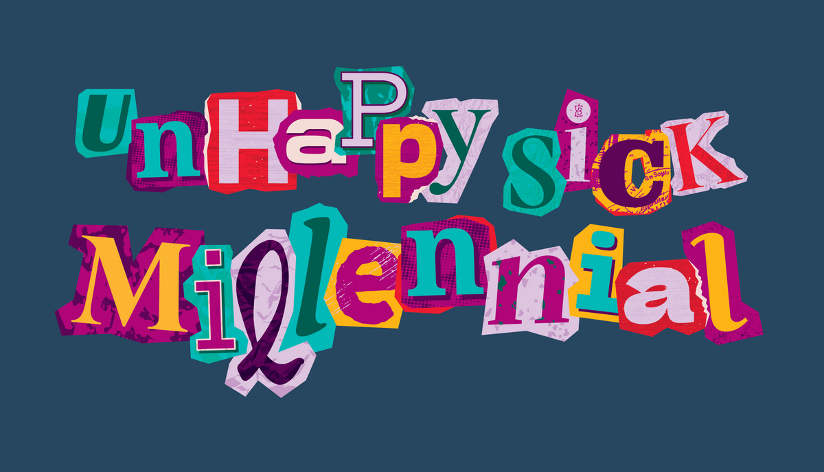 The phrase 'unhappy sick millennial' is written in colorful, torn-paper style letters on a dark navy background.
