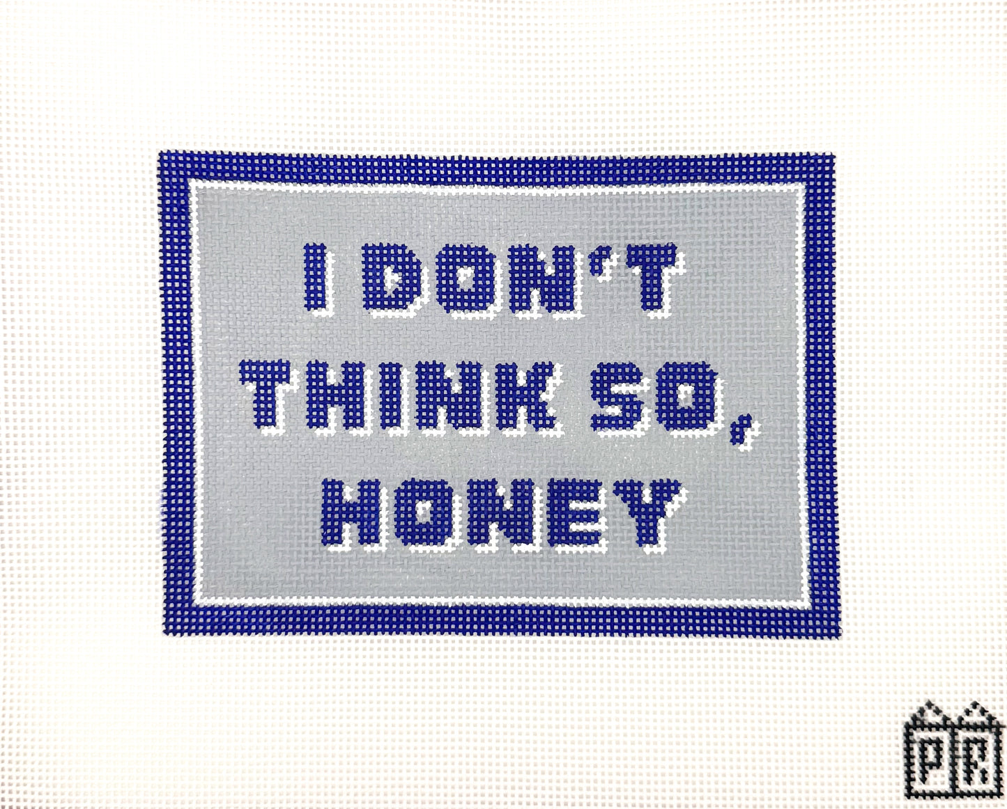 I Don't Think So Honey Needlepoint Canvas