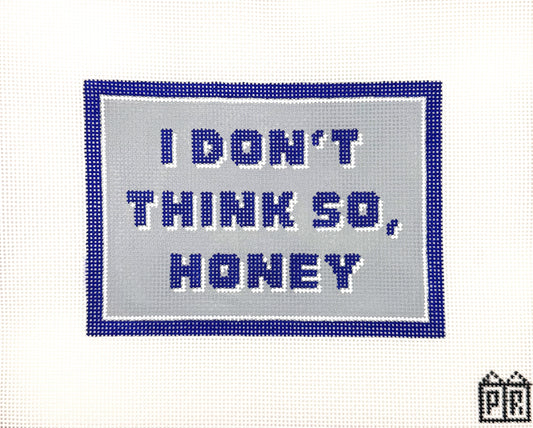 I Don't Think So Honey Needlepoint Canvas