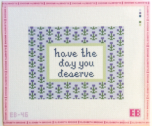 Have the Day You Deserve Needlepoint Canvas